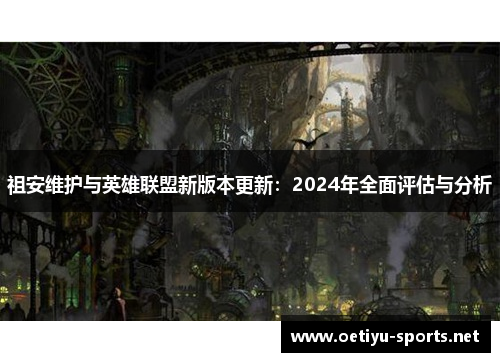 祖安维护与英雄联盟新版本更新：2024年全面评估与分析